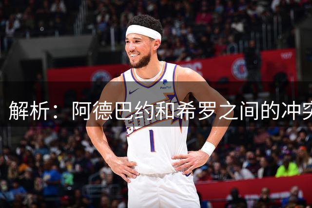 解析：阿德巴约和希罗之间的冲突