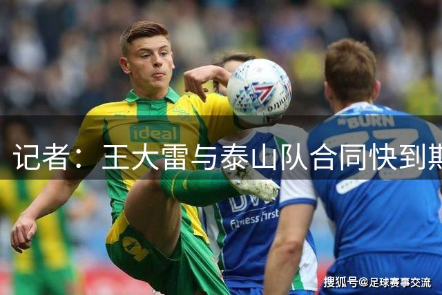 记者：王大雷与泰山队合同快到期了，能否“+1”现在是关键阶段